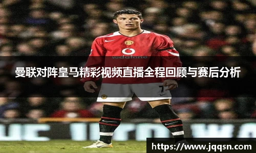 曼联对阵皇马精彩视频直播全程回顾与赛后分析